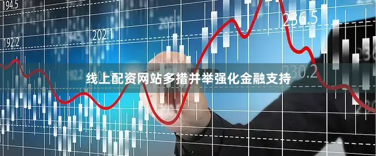 线上配资网站多措并举强化金融支持