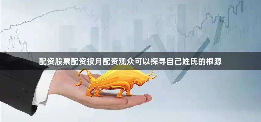 配资股票配资按月配资观众可以探寻自己姓氏的根源