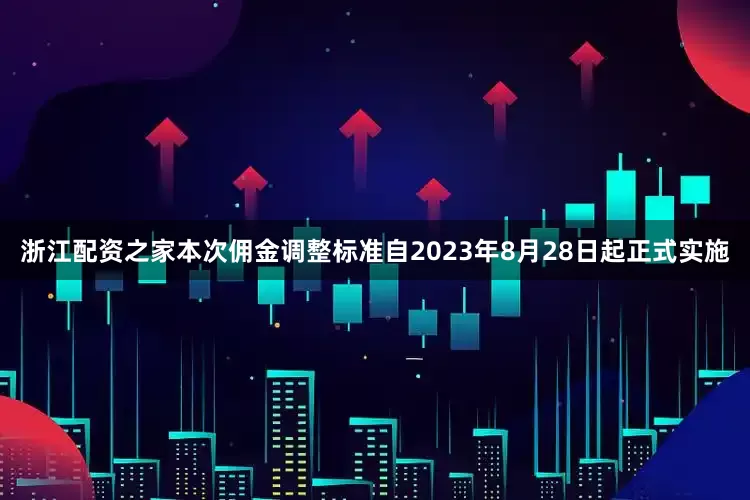 浙江配资之家本次佣金调整标准自2023年8月28日起正式实施