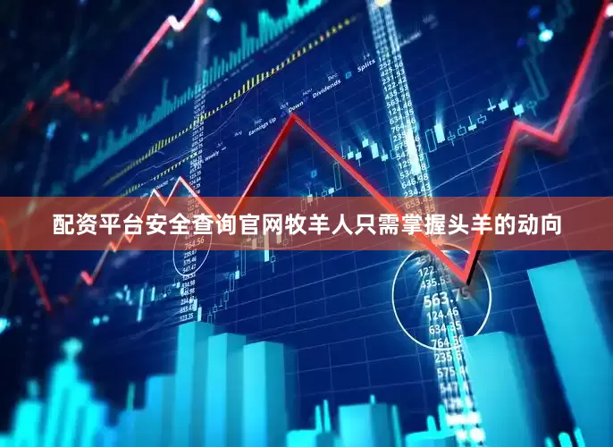 配资平台安全查询官网牧羊人只需掌握头羊的动向