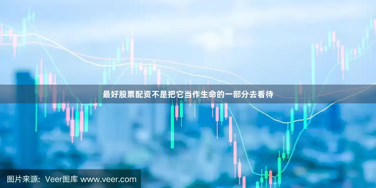 最好股票配资不是把它当作生命的一部分去看待