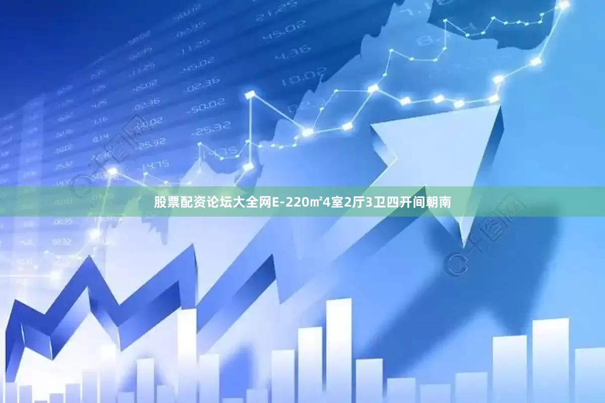 股票配资论坛大全网E-220㎡4室2厅3卫四开间朝南