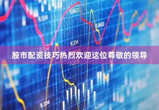 股市配资技巧热烈欢迎这位尊敬的领导